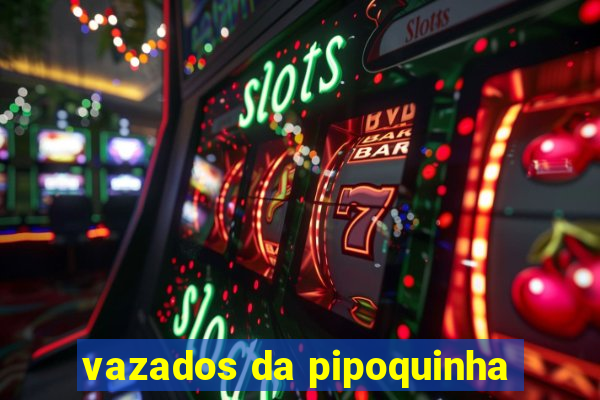 vazados da pipoquinha