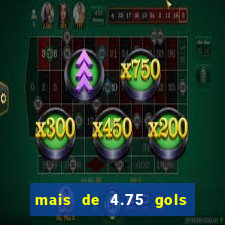 mais de 4.75 gols o que significa