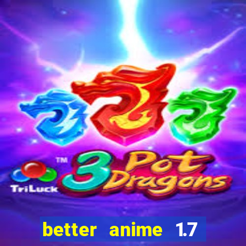 better anime 1.7 apk download