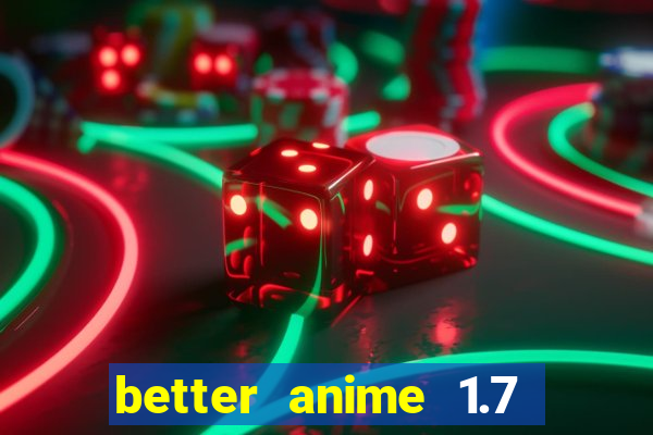 better anime 1.7 apk download