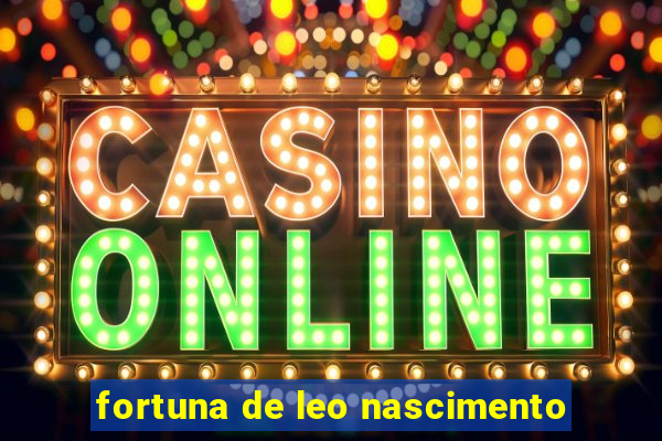 fortuna de leo nascimento