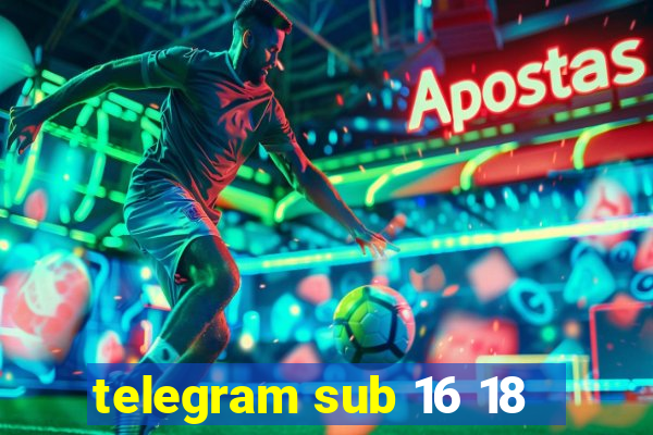 telegram sub 16 18