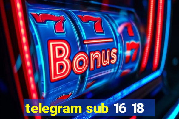 telegram sub 16 18