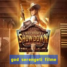 god serengeti filme completo dublado online