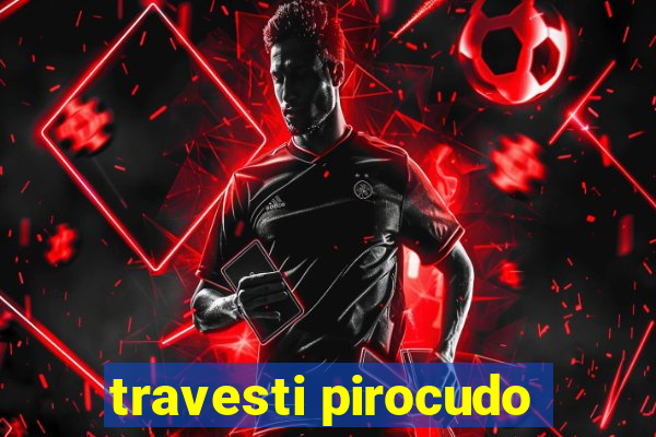 travesti pirocudo