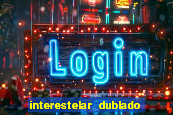 interestelar dublado 4k interestelar filme completo dublado