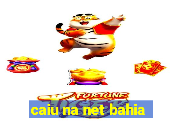 caiu na net bahia