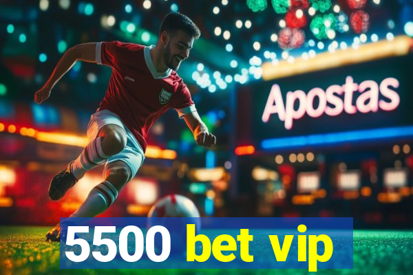 5500 bet vip