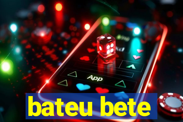 bateu bete