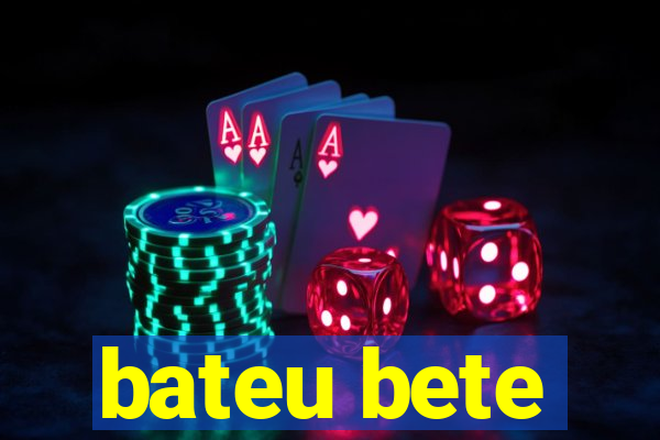 bateu bete