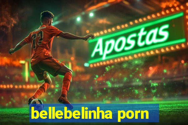 bellebelinha porn