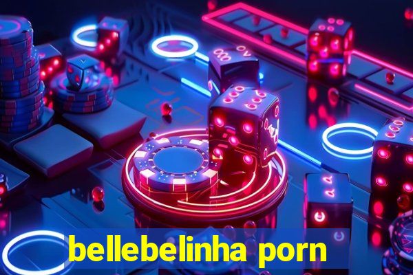 bellebelinha porn