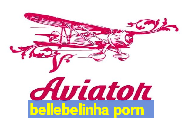 bellebelinha porn