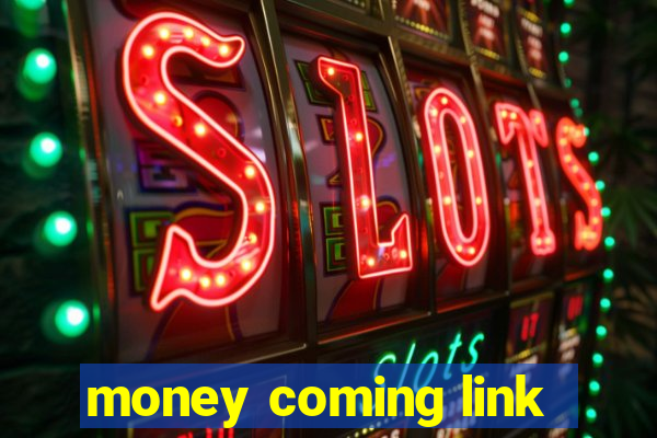 money coming link