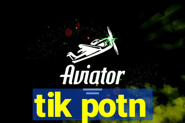 tik potn