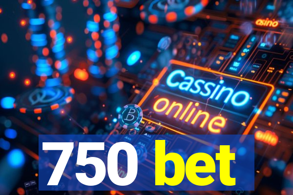 750 bet