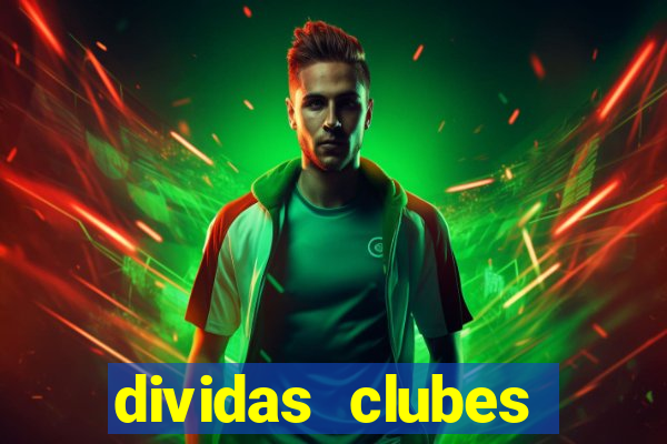 dividas clubes brasileiros 2024