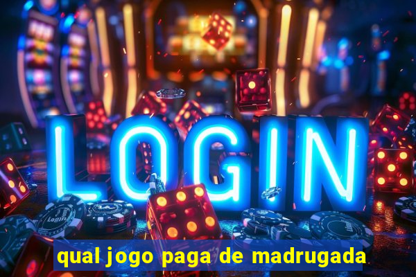 qual jogo paga de madrugada