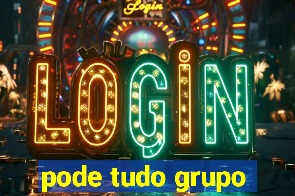 pode tudo grupo