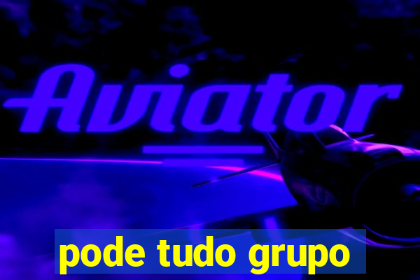 pode tudo grupo