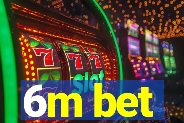 6m bet