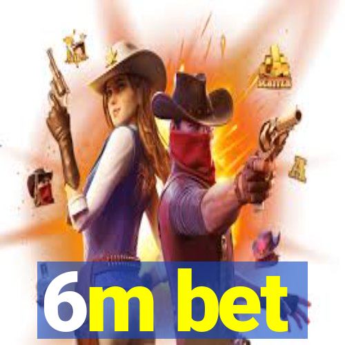 6m bet