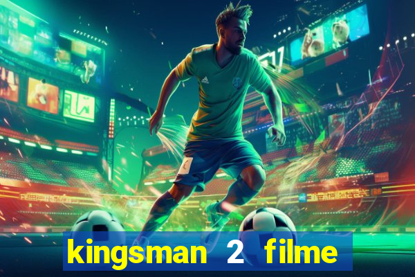 kingsman 2 filme completo dublado superflix