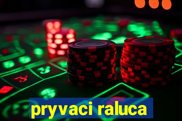 pryvaci raluca