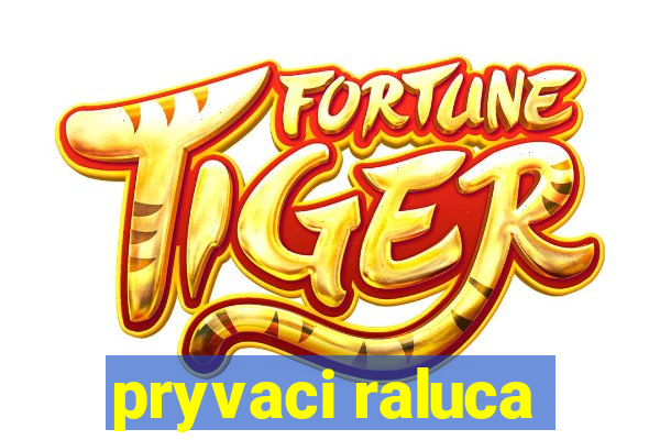 pryvaci raluca