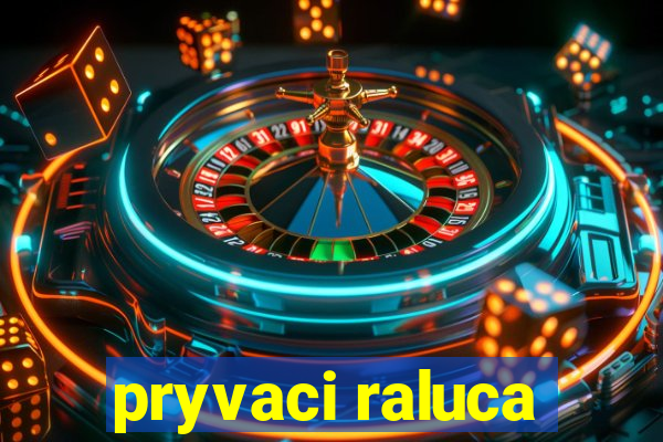 pryvaci raluca