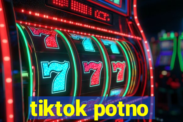 tiktok potno