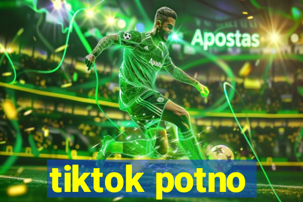 tiktok potno