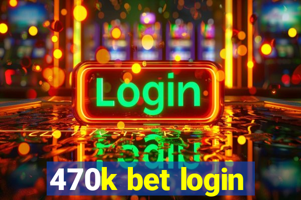 470k bet login