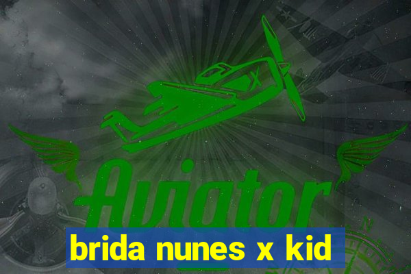 brida nunes x kid
