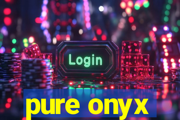 pure onyx