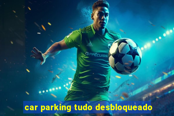 car parking tudo desbloqueado
