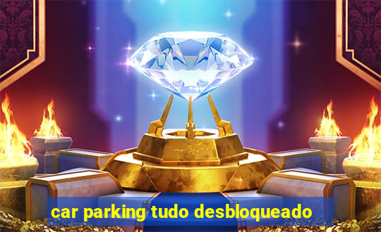 car parking tudo desbloqueado