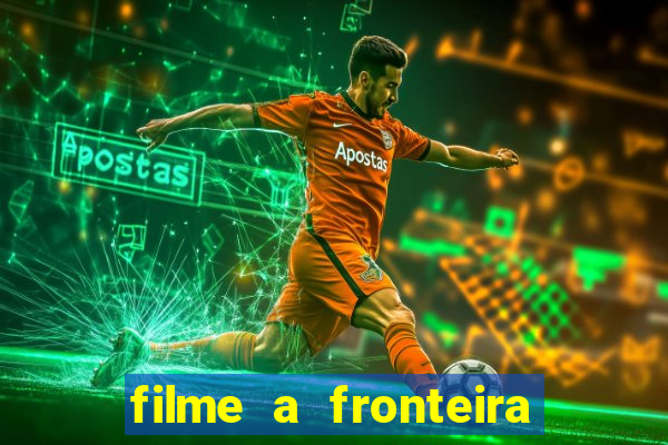 filme a fronteira 2007 completo dublado