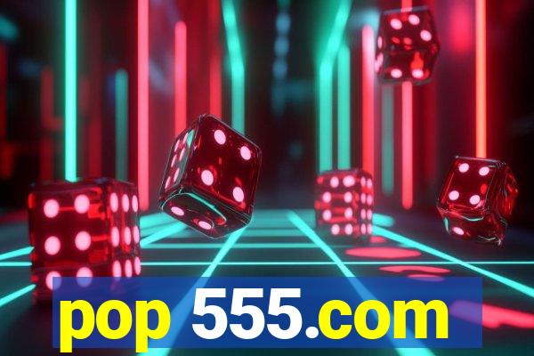 pop 555.com