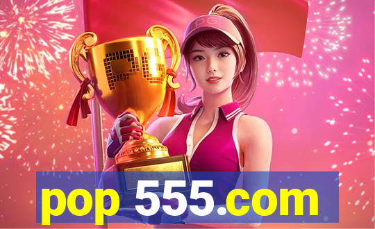 pop 555.com