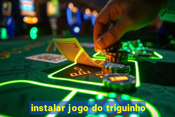 instalar jogo do triguinho