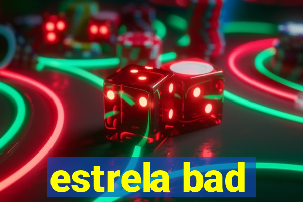 estrela bad