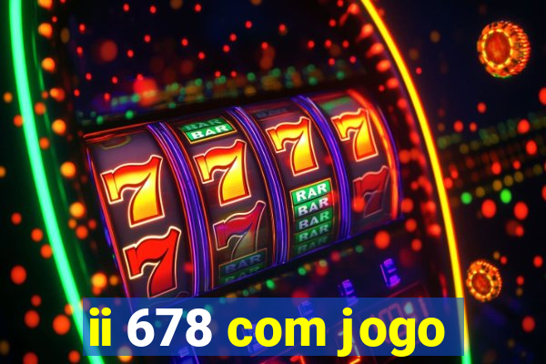 ii 678 com jogo