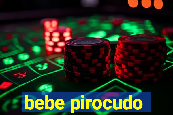 bebe pirocudo
