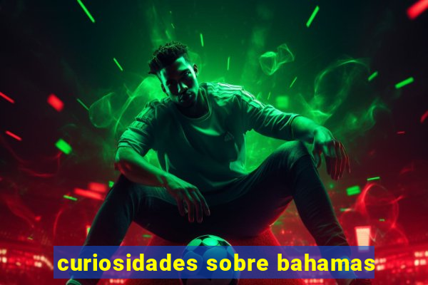 curiosidades sobre bahamas