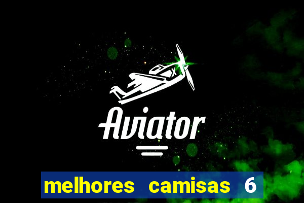 melhores camisas 6 do futebol