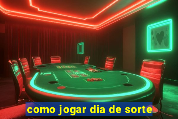 como jogar dia de sorte
