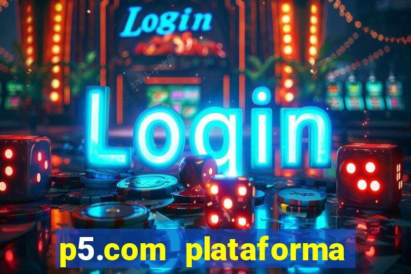 p5.com plataforma de jogos