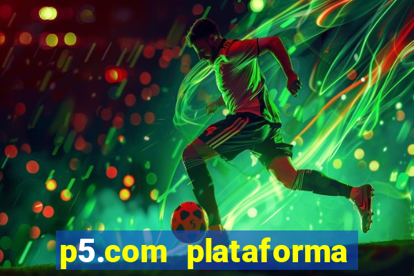 p5.com plataforma de jogos