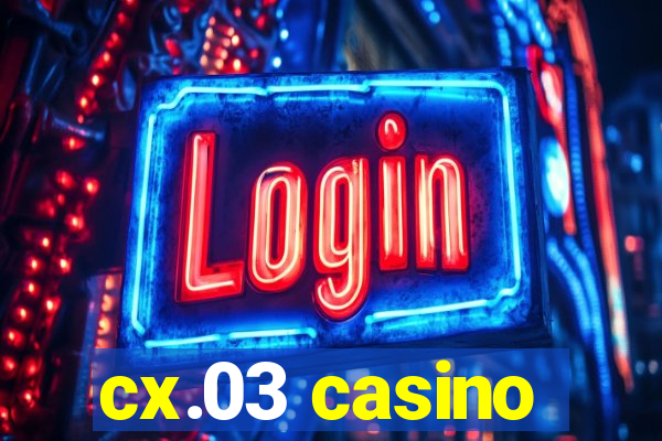 cx.03 casino